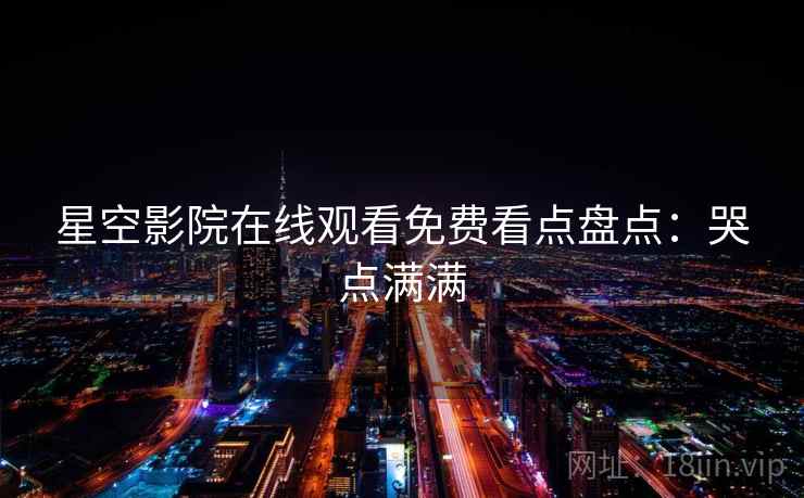 星空影院在线观看免费看点盘点：哭点满满