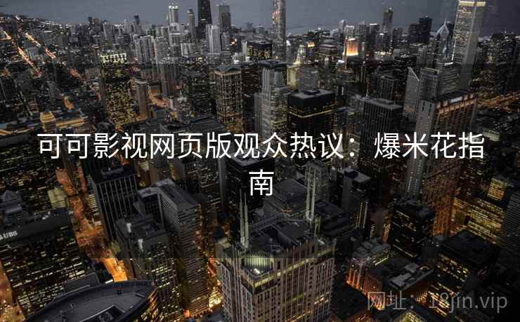 可可影视网页版观众热议：爆米花指南